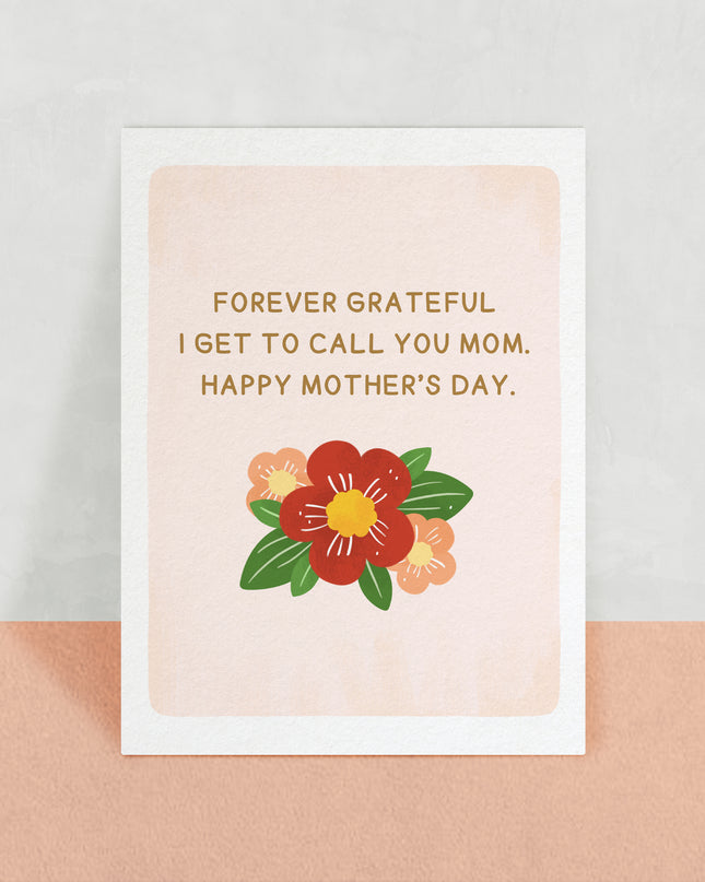 Forever grateful I get to call you mom card