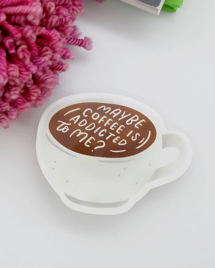 Maybe Coffee Is Addicted To Me Vinyl Sticker
