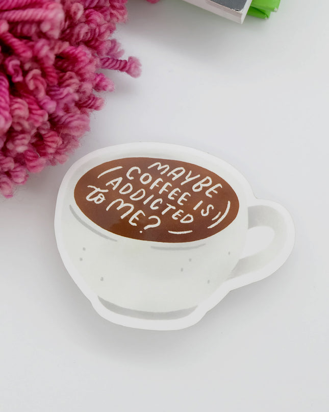 Maybe Coffee Is Addicted To Me Vinyl Sticker